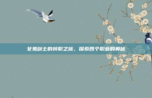 女鬼剑士的转职之旅,探索四个职业的奥秘