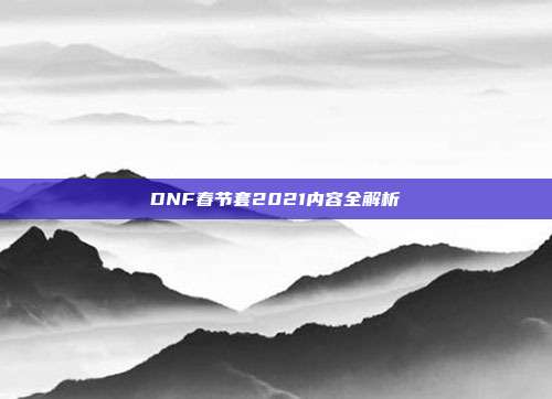 DNF春节套2021内容全解析