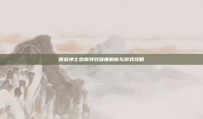 蔷薇绅士杰斯特效深度解析与游戏攻略
