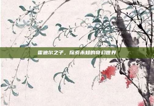 霍迪尔之子，探索未知的奇幻世界