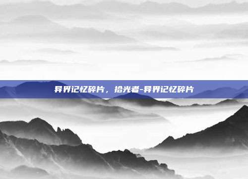 异界记忆碎片，拾光者-异界记忆碎片