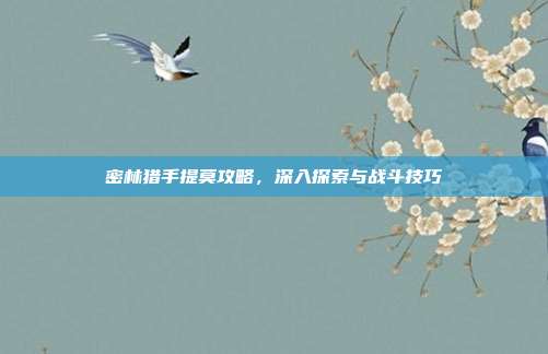 密林猎手提莫攻略，深入探索与战斗技巧