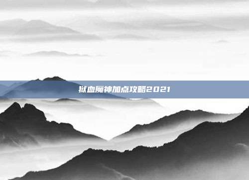 狱血魔神加点攻略2021