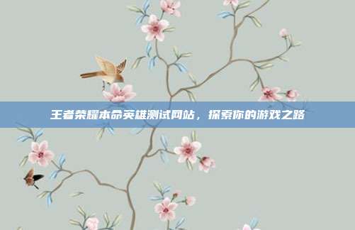 王者荣耀本命英雄测试网站,探索你的游戏之路