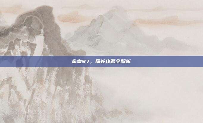 拳皇97,屠蛇攻略全解析
