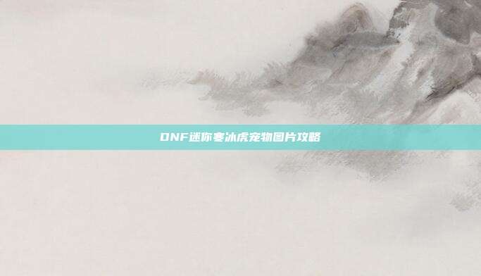 DNF迷你寒冰虎宠物图片攻略