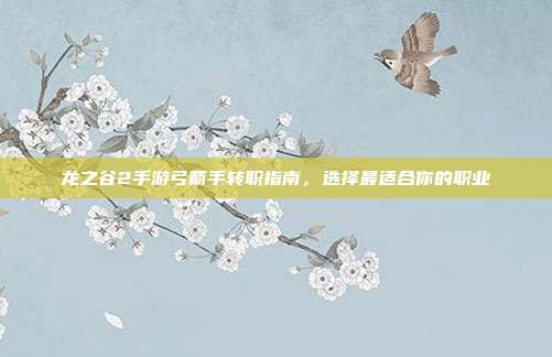 龙之谷2手游弓箭手转职指南,选择最适合你的职业