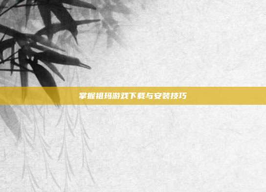 掌握祖玛游戏下载与安装技巧