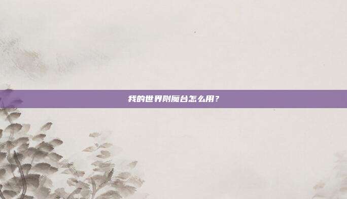 我的世界附魔台怎么用?