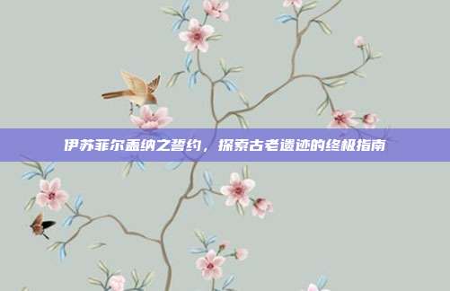 伊苏菲尔盖纳之誓约,探索古老遗迹的终极指南