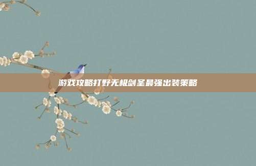 游戏攻略打野无极剑圣最强出装策略