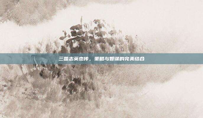 三国志英杰传,策略与智谋的完美结合