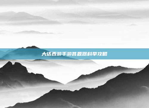 大话西游手游答题器科举攻略