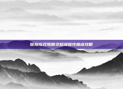 冒险岛双弩精灵超级属性加点攻略