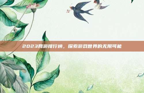 2023网游排行榜，探索游戏世界的无限可能