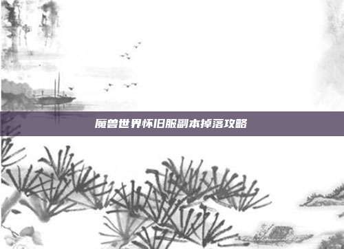 魔兽世界怀旧服副本掉落攻略