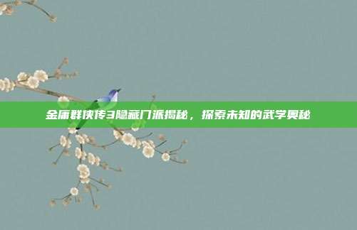 金庸群侠传3隐藏门派揭秘，探索未知的武学奥秘