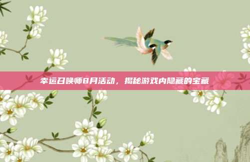 幸运召唤师8月活动，揭秘游戏内隐藏的宝藏