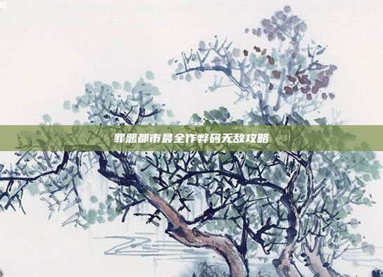 罪恶都市最全作弊码无敌攻略