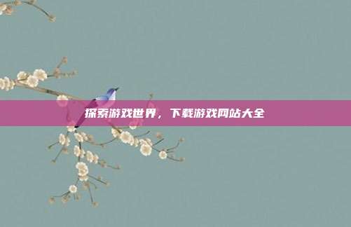 探索游戏世界,下载游戏网站大全