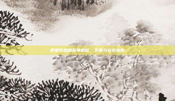 掌握反恐精英单机版，下载与安装指南