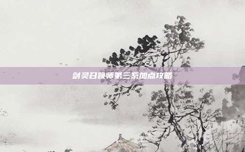 剑灵召唤师第三系加点攻略