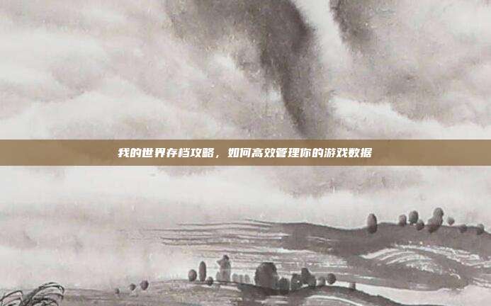 我的世界存档攻略,如何高效管理你的游戏数据