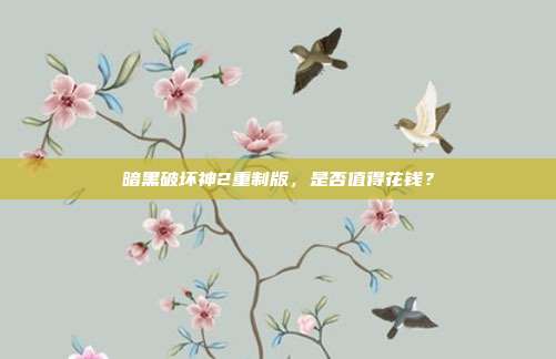 暗黑破坏神2重制版,是否值得花钱?