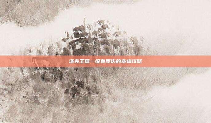洛克王国一级有反伤的宠物攻略