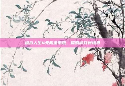模拟人生4无限金币版，探索游戏新境界