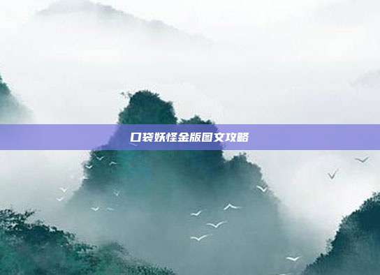口袋妖怪金版图文攻略