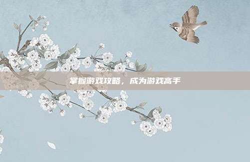 掌握游戏攻略,成为游戏高手
