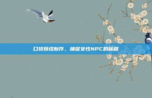 口袋妖怪新作,捕捉女性NPC的秘籍