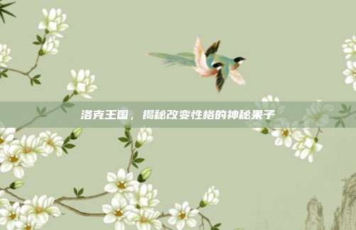 洛克王国,揭秘改变性格的神秘果子