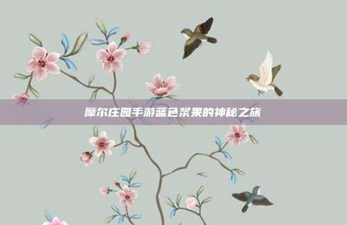 摩尔庄园手游蓝色浆果的神秘之旅