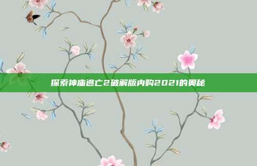 探索神庙逃亡2破解版内购2021的奥秘