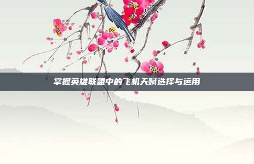 掌握英雄联盟中的飞机天赋选择与运用