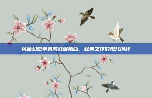 风色幻想单机游戏移植版，经典之作的现代演绎