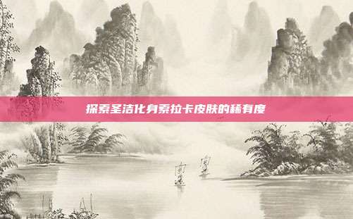 探索圣洁化身索拉卡皮肤的稀有度