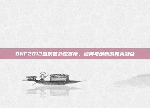 DNF2012国庆套外观赏析,经典与创新的完美融合