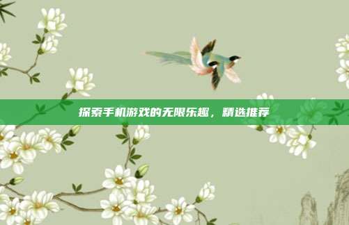 探索手机游戏的无限乐趣，精选推荐