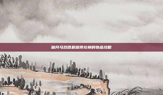 暗月马戏团最值得兑换的物品攻略