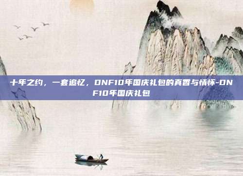 十年之约,一套追忆,DNF10年国庆礼包的真香与情怀-DNF10年国庆礼包