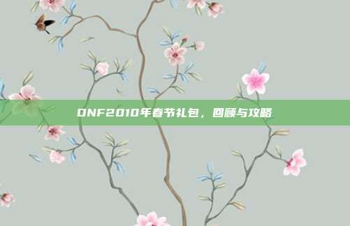 DNF2010年春节礼包,回顾与攻略