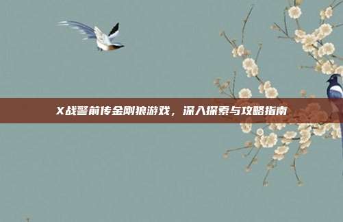 X战警前传金刚狼游戏，深入探索与攻略指南