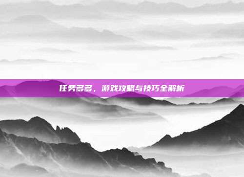 任务多多，游戏攻略与技巧全解析