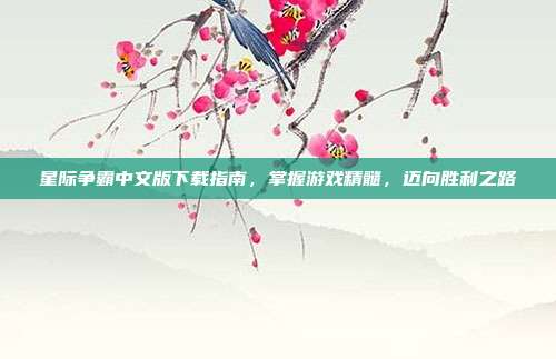 星际争霸中文版下载指南,掌握游戏精髓,迈向胜利之路