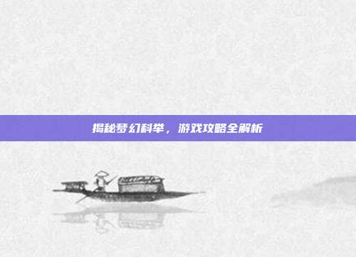 揭秘梦幻科举，游戏攻略全解析