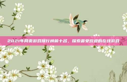 2021年网页游戏排行榜前十名,探索最受欢迎的在线游戏