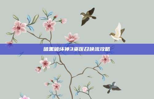 暗黑破坏神3巫医召唤流攻略